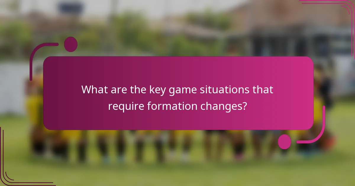 What are the key game situations that require formation changes?